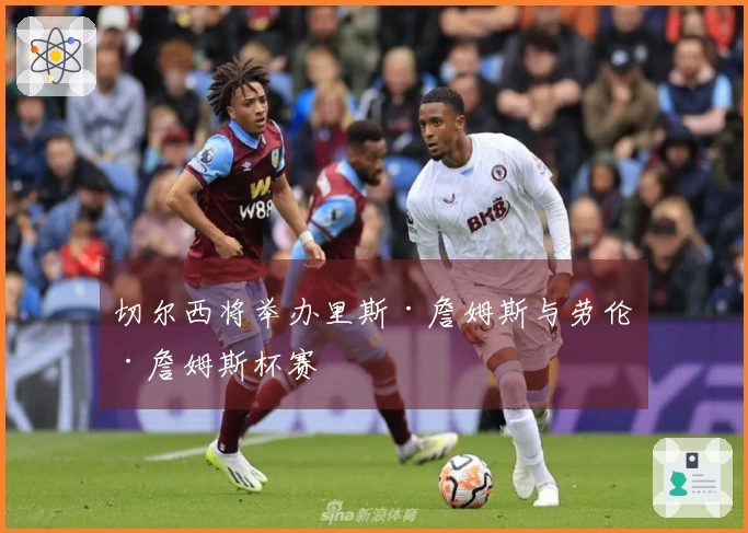 切尔西将举办里斯·詹姆斯与劳伦·詹姆斯杯赛