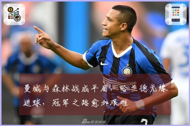 曼城与森林战成平局，哈兰德无缘进球，冠军之路愈加艰难