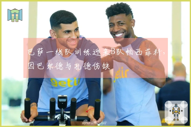 巴萨一线队训练迎来B队帕西菲科，因巴尔德与孔德伤缺