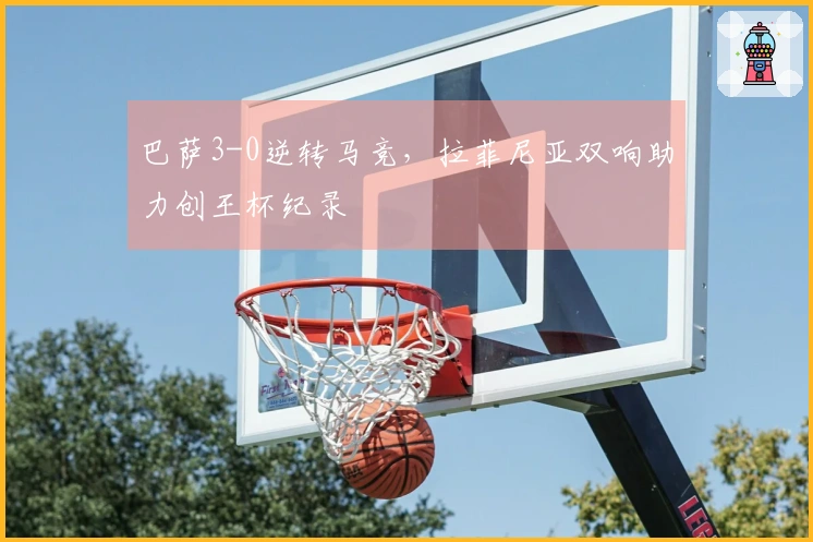 巴萨3-0逆转马竞，拉菲尼亚双响助力创王杯纪录